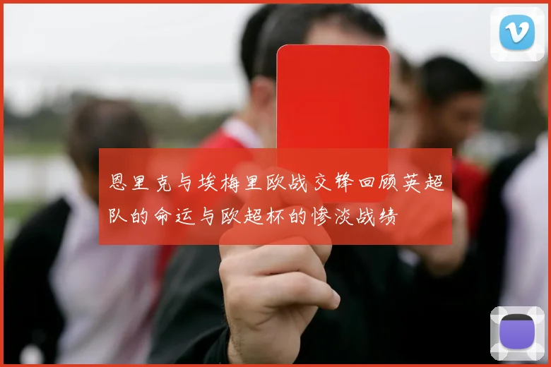 恩里克与埃梅里欧战交锋回顾英超队的命运与欧超杯的惨淡战绩