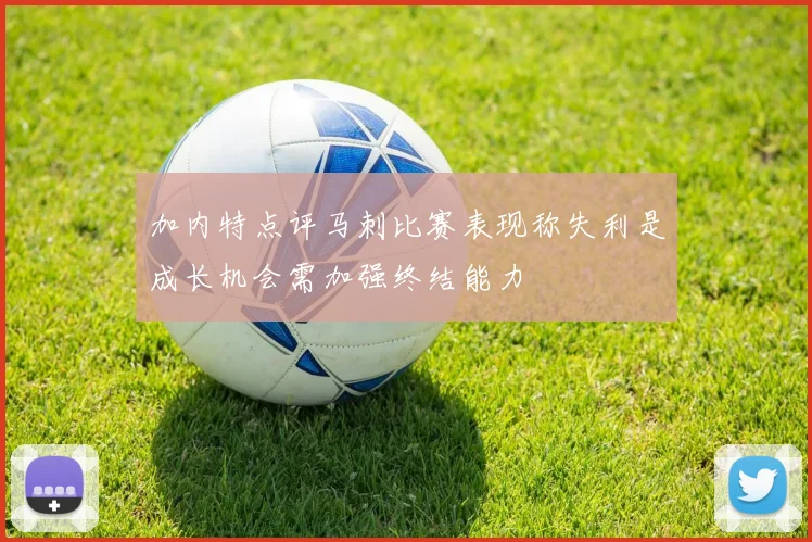 加内特点评马刺比赛表现称失利是成长机会需加强终结能力